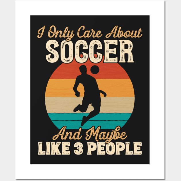 I Only Care About Soccer and Maybe Like 3 People product Wall Art by theodoros20